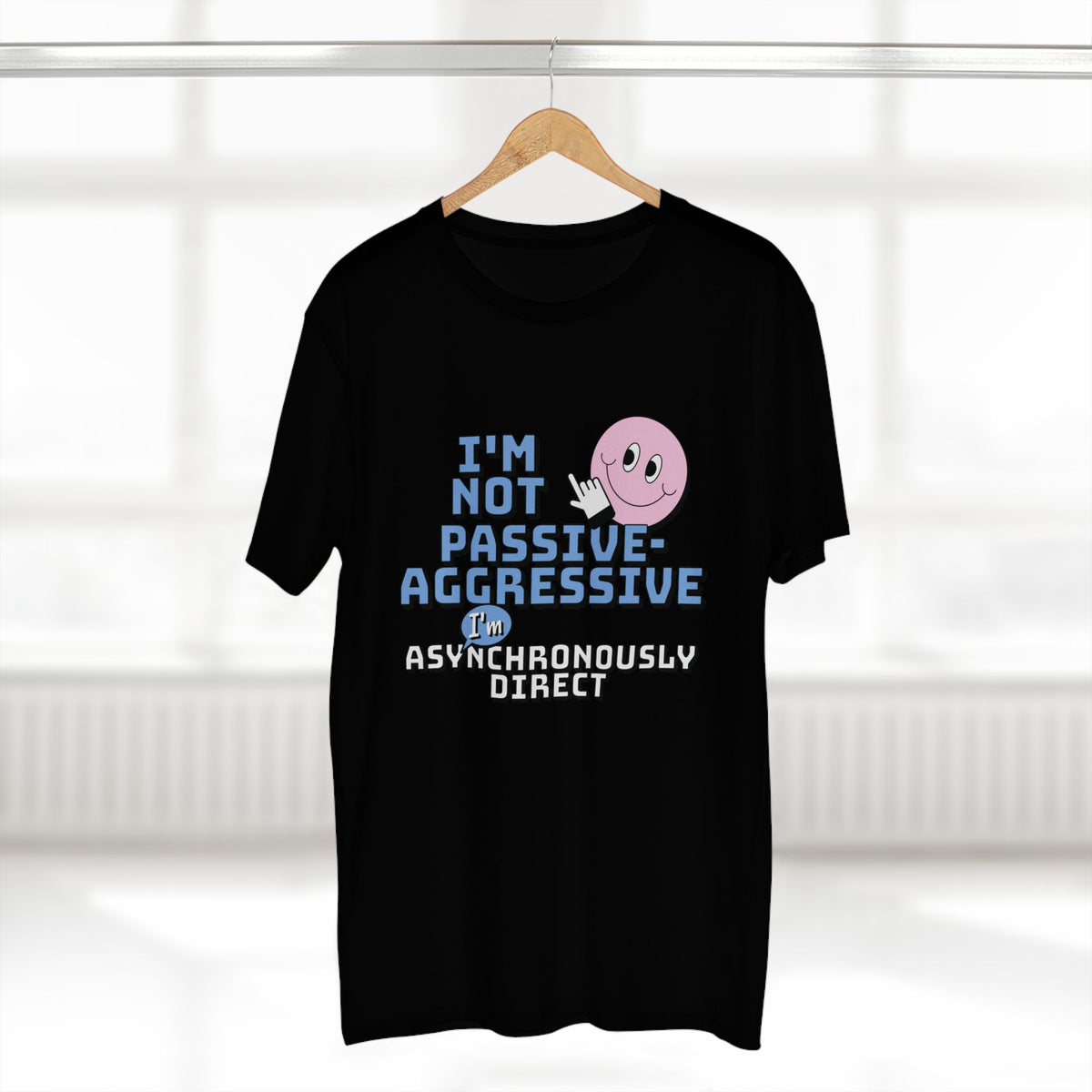 I’m Not Passive-Aggressive, I’m Asynchronously Direct Tee