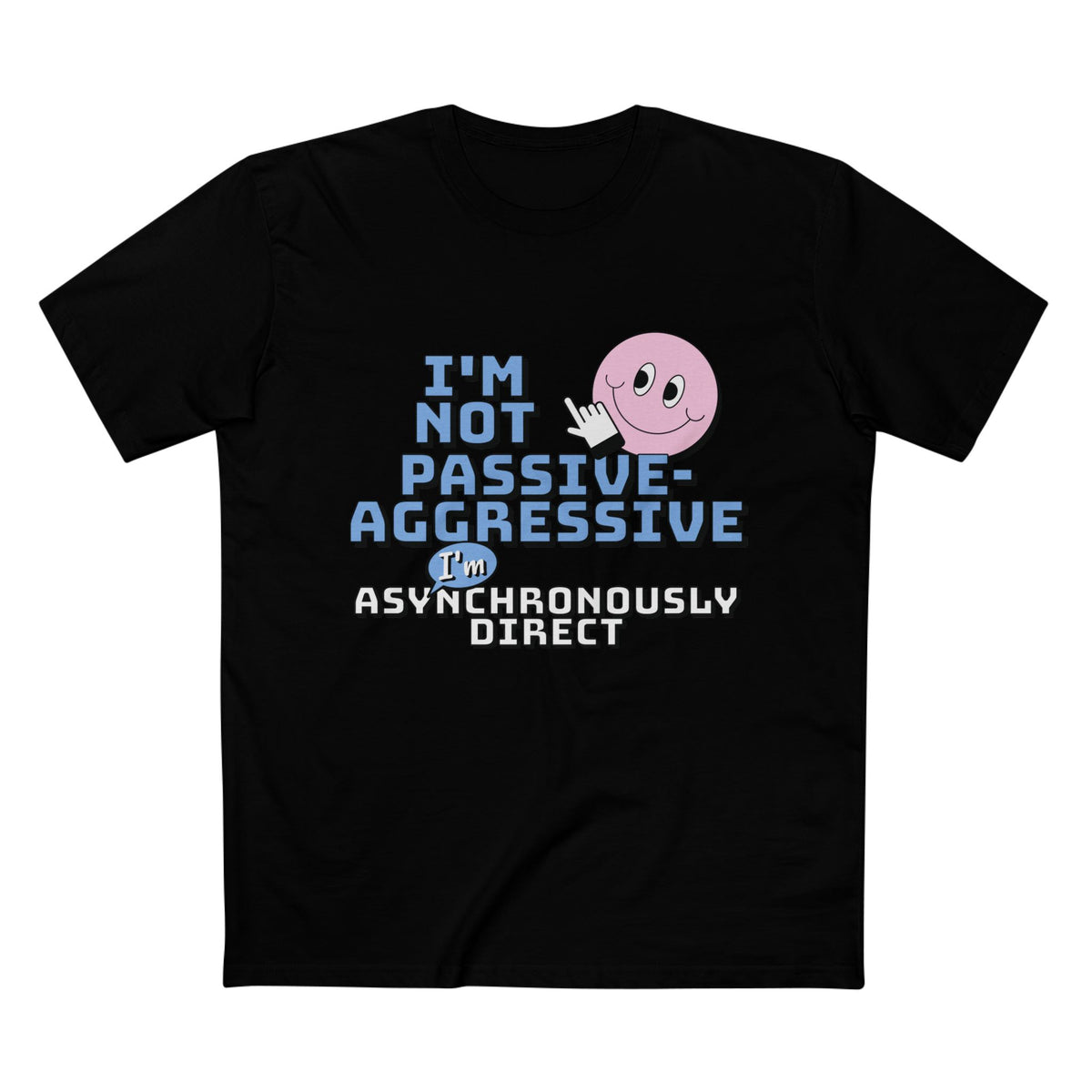 I’m Not Passive-Aggressive, I’m Asynchronously Direct Tee