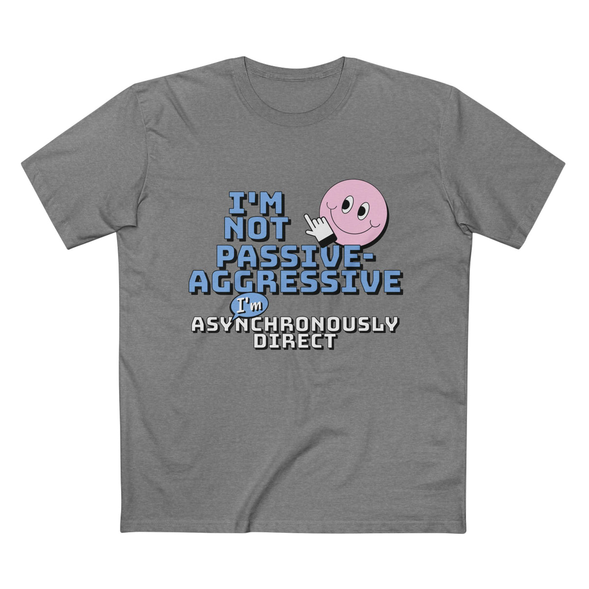 I’m Not Passive-Aggressive, I’m Asynchronously Direct Tee