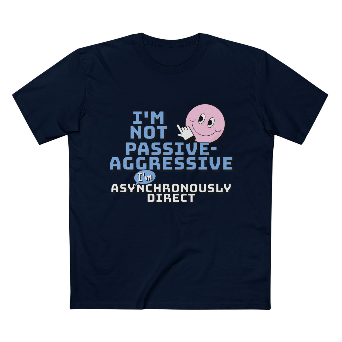 I’m Not Passive-Aggressive, I’m Asynchronously Direct Tee